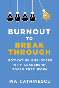 Burnout to Breakthrough (Motivating Employees with Leadership Tools That Work) by Ina Catrinescu, 9781510738966