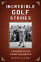 Incredible Golf Stories (Amazing Tales from the Green) by Julie Ganz, 9781510713796