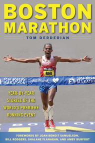 Boston Marathon (Year-by-Year Stories of the World's Premier Running Event) by Tom Derderian, Joan Benoit Samuelson, Bill Rodgers, Shalane Flanagan, Amby Burfoot, 9781510724280
