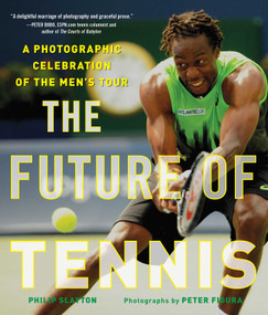 The Future of Tennis (A Photographic Celebration of the Men's Tour) by Philip Slayton, Peter Figura, 9781510727458