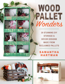 Wood Pallet Wonders (20 Stunning DIY Storage & Decor Designs Made from Reclaimed Pallets) by Samantha Hartman, 9781510727823