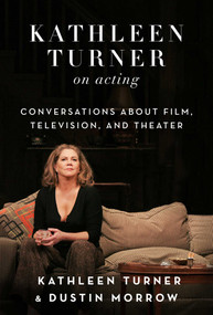 Kathleen Turner on Acting (Conversations about Film, Television, and Theater) by Kathleen Turner, Dustin Morrow, 9781510735477