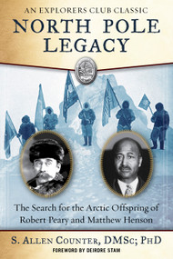 North Pole Legacy (The Search for the Arctic Offspring of Robert Peary and Matthew Henson) by S. Allen Counter, Deirdre Stam, 9781510726376