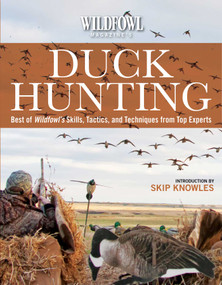 Wildfowl Magazine's  Duck Hunting (Best of Wildfowl's Skills, Tactics, and Techniques from Top Experts) by Skip Knowles, 9781510719101