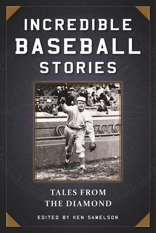 Incredible Baseball Stories (Amazing Tales from the Diamond) by Ken Samelson, 9781510713819