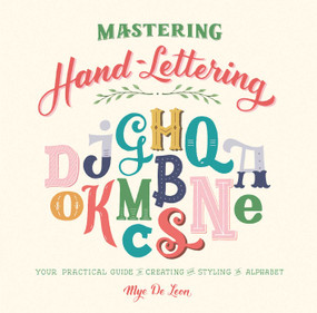 Mastering Hand-Lettering (Your Practical Guide to Creating and Styling the Alphabet) by Mye De Leon, 9781510729414