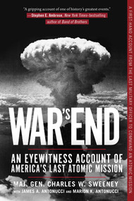 War's End (An Eyewitness Account of America's Last Atomic Mission) by Charles W. Sweeney, James A. Antonucci, Marion K. Antonucci, 9781510724723