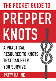 The Pocket Guide to Prepper Knots (A Practical Resource to Knots That Can Help You Survive) by Patty Hahne, 9781510716063