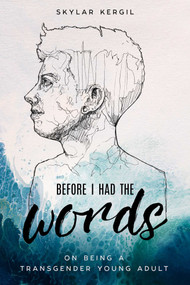Before I Had the Words (On Being a Transgender Young Adult) by Skylar Kergil, 9781510723061