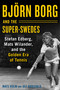 Björn Borg and the Super-Swedes (Stefan Edberg, Mats Wilander, and the Golden Era of Tennis) by Mats Holm, Ulf Roosvald, Cecilia Palmcrantz, 9781510733633