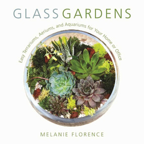Glass Gardens (Easy Terrariums, Aeriums, and Aquariums for Your Home or Office) by Melanie Florence, 9781510719538