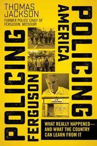 Policing Ferguson, Policing America (What Really Happened-and What the Country Can Learn from It) by Thomas Jackson, 9781510719767