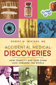 Accidental Medical Discoveries (How Tenacity and Pure Dumb Luck Changed the World) by Robert W. Winters, 9781510712461
