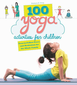 100 Yoga Activities for Children (Easy-to-Follow Poses and Meditation for the Whole Family) by Shobana R. Vinay, 9781510719590