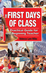 The First Days of Class (A Practical Guide for the Beginning Teacher) by Rebecca Lynn Wilke, 9781510736962