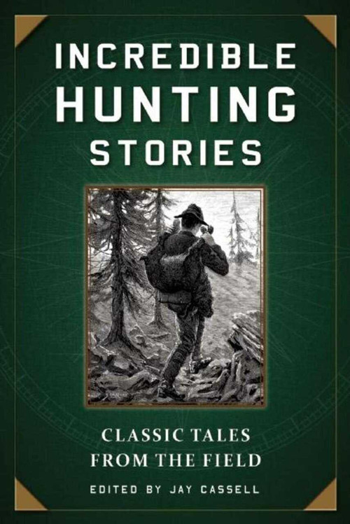 Incredible Hunting Stories (Classic Tales from the Field) by Jay Cassell, 9781510713789