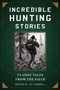 Incredible Hunting Stories (Classic Tales from the Field) by Jay Cassell, 9781510713789