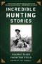 Incredible Hunting Stories (Classic Tales from the Field) by Graham Moore, 9781510713789