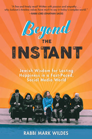 Beyond the Instant (Jewish Wisdom for Lasting Happiness in a Fast-Paced, Social Media World) by Mark Wildes, 9781510731851