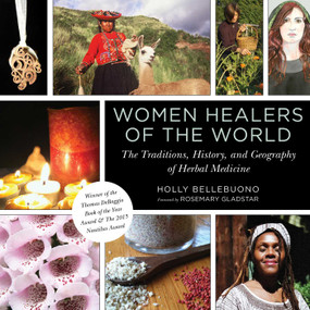 Women Healers of the World (The Traditions, History, and Geography of Herbal Medicine) by Holly Bellebuono, Rosemary Gladstar, 9781510717367