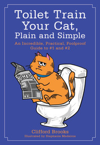 Toilet Train Your Cat, Plain and Simple (An Incredible, Practical, Foolproof Guide to #1 and #2) by Clifford Brooks, Stephanie Medeiros, 9781510707252
