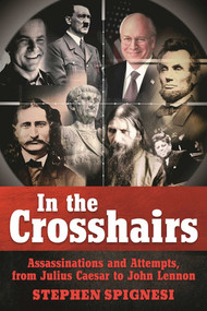 In the Crosshairs (Famous Assassinations and Attempts from Julius Caesar to John Lennon) by Stephen Spignesi, 9781510713017