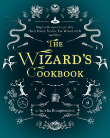The Wizard's Cookbook (Magical Recipes Inspired by Harry Potter, Merlin, The Wizard of Oz, and More) by Aurélia Beaupommier, 9781510729247