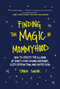 Finding the Magic in Mommyhood (How to Create the Illusion of Sanity amid Raging Hormones, Sleep Deprivation, and Diaper Rash) by Sara Sadik, 9781510735989
