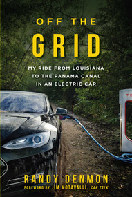 Off the Grid (My Ride from Louisiana to the Panama Canal in an Electric Car) by Randy Denmon, Jim Motavalli, 9781510717398