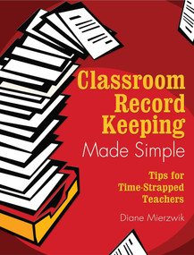 Classroom Record Keeping Made Simple (Tips for Time-Strapped Teachers) by Diane Mierzwik, 9781510736924