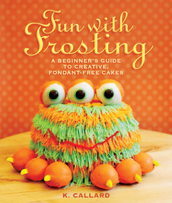 Fun with Frosting (A Beginner's Guide to Decorating Creative, Fondant-Free Cakes) by Kaye Callard, 9781510707634