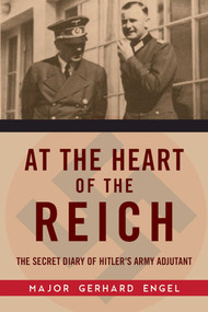 At the Heart of the Reich (The Secret Diary of Hitler's Army Adjutant) by Gerhard Engel, 9781510711556