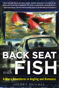 Back Seat with Fish (A Man's Adventures in Angling and Romance) by Henry Hughes, 9781510703636