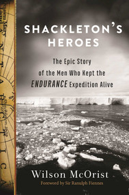 Shackleton's Heroes (The Epic Story of the Men Who Kept the Endurance Expedition Alive) by Wilson McOrist, Ranulph Fiennes, 9781510710757
