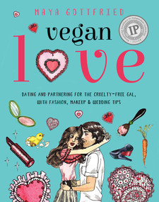 Vegan Love (Dating and Partnering for the Cruelty-Free Gal, with Fashion, Makeup & Wedding Tips) by Maya Gottfried, Dame Darcy, 9781510719453