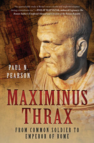 Maximinus Thrax (From Common Soldier to Emperor of Rome) by Paul N. Pearson, 9781510708631