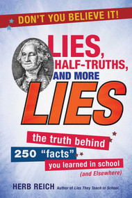 Lies, Half-Truths, and More Lies (The Truth Behind 250 "Facts" You Learned in School (and Elsewhere)) by Herb W. Reich, 9781510716049