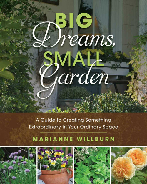 Big Dreams, Small Garden (A Guide to Creating Something Extraordinary in Your Ordinary Space) by Marianne Willburn, 9781510709126