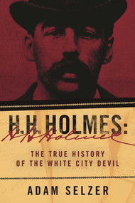 H. H. Holmes (The True History of the White City Devil) by Adam Selzer, 9781510713437