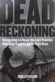 Dead Reckoning (Navigating a Life on the Last Frontier, Courting Tragedy on Its High Seas) by Dave Atcheson, Andy Hall, 9781510720732