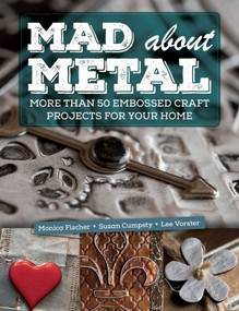 Mad About Metal (More Than 50 Embossed Craft Projects for Your Home) by Monica Fischer, Suzan Cumpsty, Lee Vorster, 9781510730151