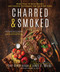 Charred & Smoked (More Than 75 Bold Recipes and Cooking Techniques for the Home Cook) by James O. Fraioli, Derek Bugge, 9781510731578