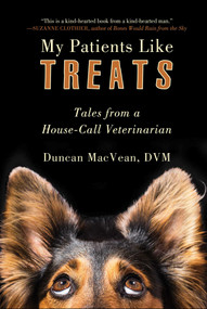 My Patients Like Treats (Tales from a House-Call Veterinarian) by Duncan MacVean, 9781510725676