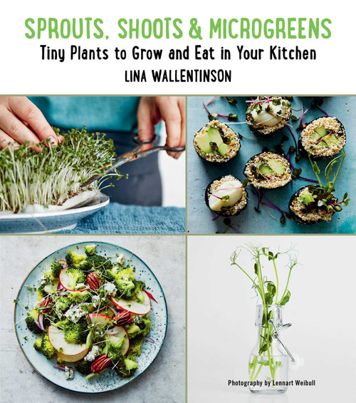 Sprouts, Shoots, and Microgreens (Tiny Plants to Grow and Eat in Your Kitchen) by Lina Wallentinson, Lennart Weibull, 9781510730557
