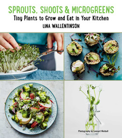 Sprouts, Shoots, and Microgreens (Tiny Plants to Grow and Eat in Your Kitchen) by Lina Wallentinson, Lennart Weibull, 9781510730557