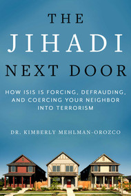 The Jihadi Next Door (How ISIS Is Forcing, Defrauding, and Coercing Your Neighbor into Terrorism) by Kimberly Mehlman-Orozco, Chris Sampson, 9781510732865