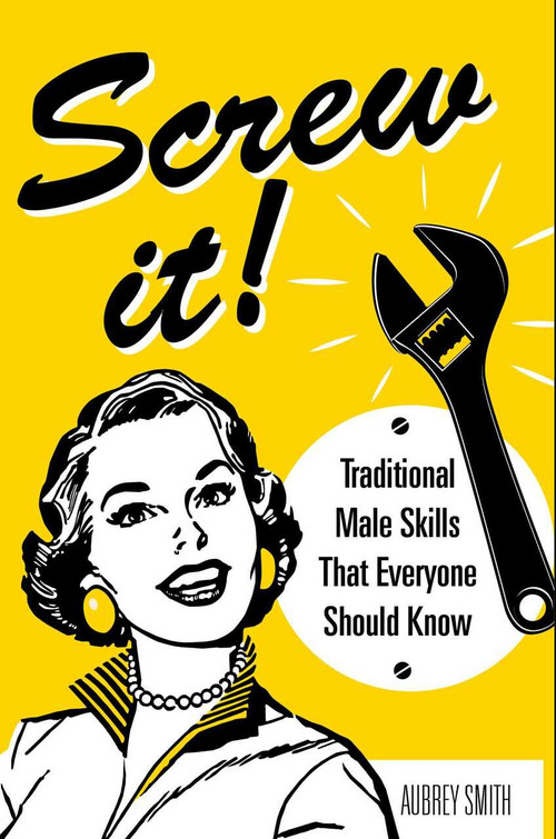 Screw It! (Traditional Male Skills That Everyone Should Know) by Aubrey Smith, 9781510733985