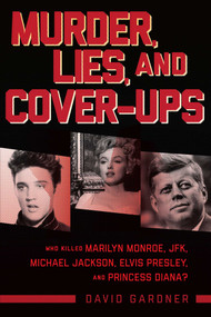 Murder, Lies, and Cover-Ups (Who Killed Marilyn Monroe, JFK, Michael Jackson, Elvis Presley, and Princess Diana?) by David Gardner, 9781510731400