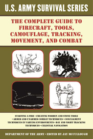 The Complete U.S. Army Survival Guide to Firecraft, Tools, Camouflage, Tracking, Movement, and Combat by U.S. Department of the Army, Jay McCullough, 9781510707443