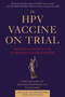 The HPV Vaccine On Trial (Seeking Justice For A Generation Betrayed) by Mary Holland, Kim Mack Rosenberg, Eileen Iorio, 9781510710801